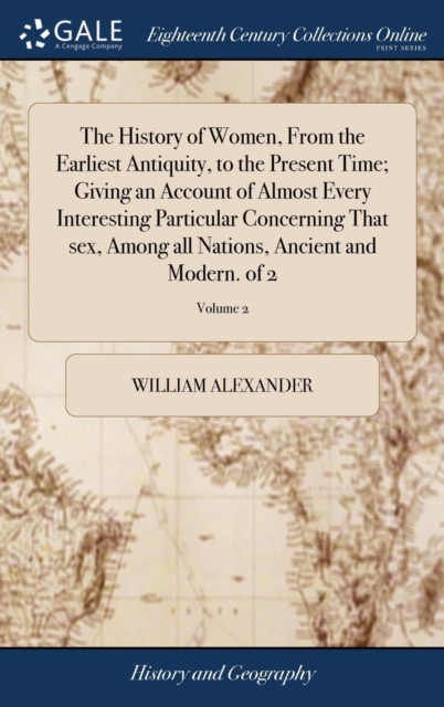 History of Women, From the Earliest Antiquity, to the Present Time; Giving an Account of Almost Every Interesting Particular Concerning That sex, Among all Nations, Ancient and Modern. of 2; Volume 2