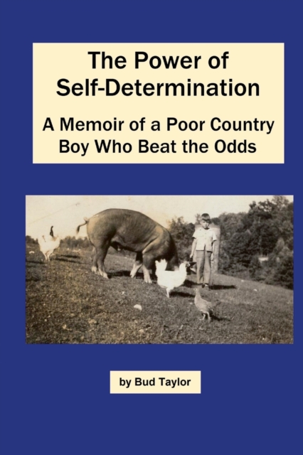 Power of Self-Determination A Memoir of a Poor Country Boy Who Beat the Odds