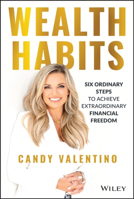 Wealth Habits - Six Ordinary Steps to Achieve Extraordinary Financial Freedom