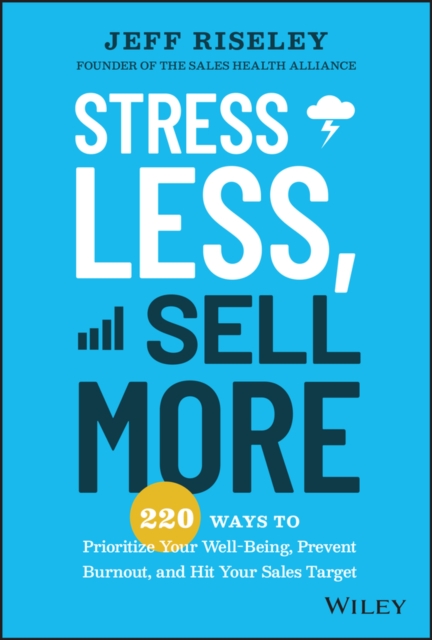 Stress Less, Sell More: 220 Ways to Prioritize You r Well-Being, Prevent Burnout, and Hit Your Sales Target