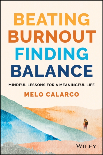 Beating Burnout, Finding Balance : Lessons for a Mindful and Meaningful Life