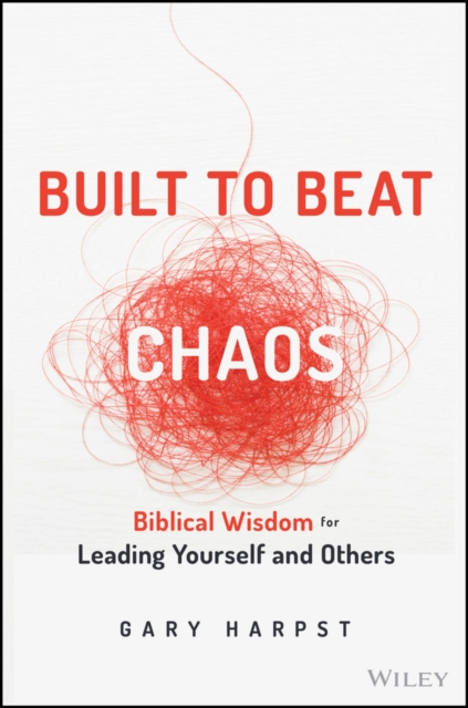 Built to Beat Chaos: Biblical Wisdom for Leading Y ourself and Others