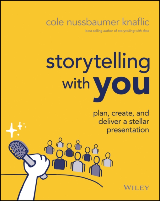 Storytelling with You: Plan, Create, and Deliver a  Stellar Presentation