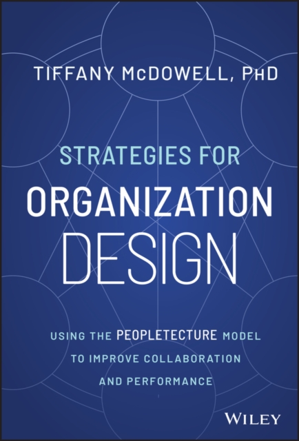 Strategies for Organization Design: Using the Peop letecture Model to Improve Collaboration and Perfo rmance