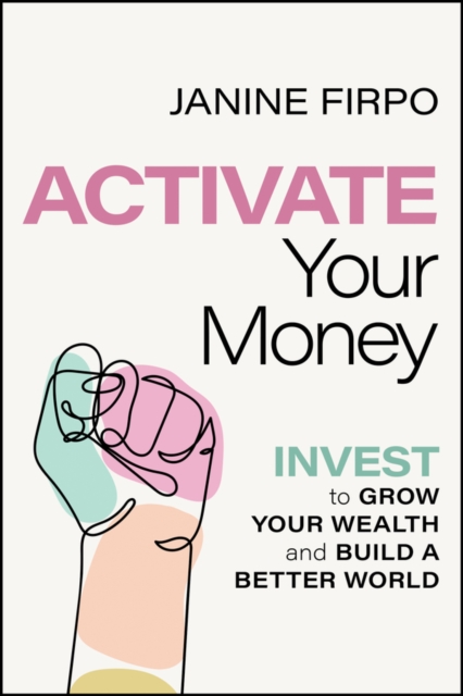 Activate Your Money - Invest to Grow Your Wealth and Build a Better World