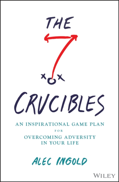 7 Crucibles: An Inspirational Game Plan for Ov ercoming Adversity in Your Life