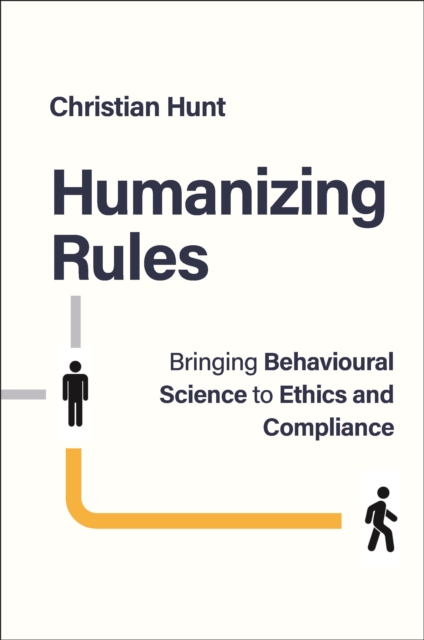 Humanizing Rules - Bringing Behavioural Science to  Ethics and Compliance