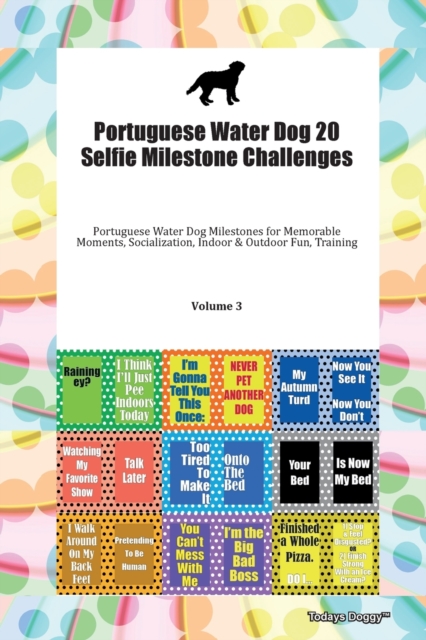 Portuguese Water Dog 20 Selfie Milestone Challenges Portuguese Water Dog Milestones for Memorable Moments, Socialization, Indoor & Outdoor Fun, Training Volume 3