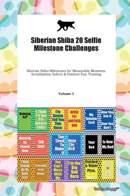 Siberian Shiba 20 Selfie Milestone Challenges Siberian Shiba Milestones for Memorable Moments, Socialization, Indoor & Outdoor Fun, Training Volume 3