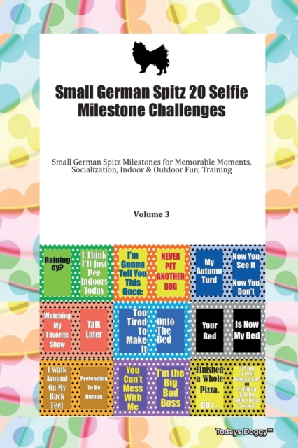 Small German Spitz 20 Selfie Milestone Challenges Small German Spitz Milestones for Memorable Moments, Socialization, Indoor & Outdoor Fun, Training Volume 3