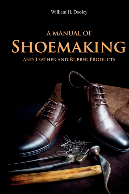 Manual of Shoemaking and Leather and Rubber Products