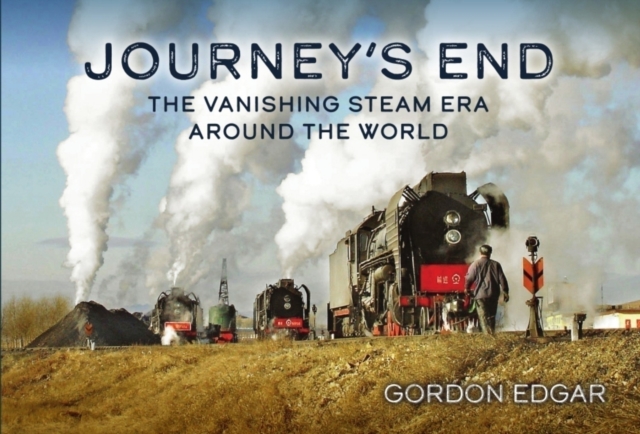 Journey's End: The Vanishing Steam Era Around the World