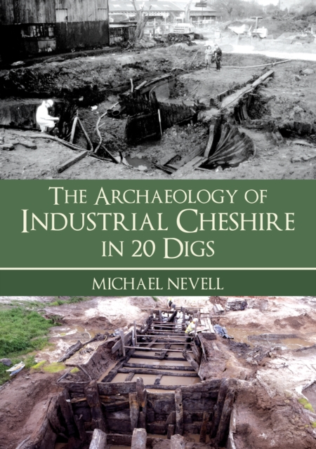 The Archaeology of Industrial Cheshire in 20 Digs