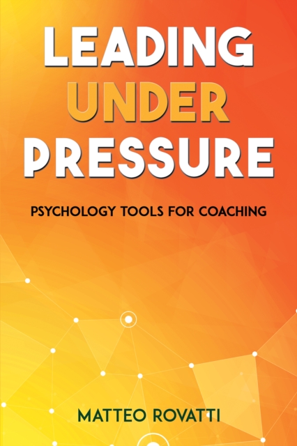 Leading Under Pressure - Psychology Tools for Coaching