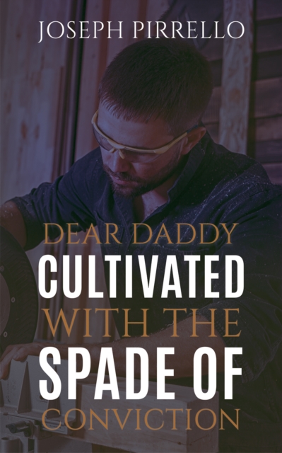 Dear Daddy: Cultivated with the Spade of Conviction