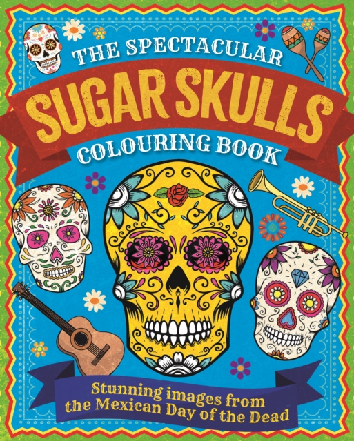 Spectacular Sugar Skulls Colouring Book