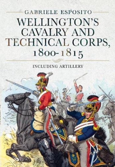 Wellington's Cavalry and Technical Corps, 1800 1815
