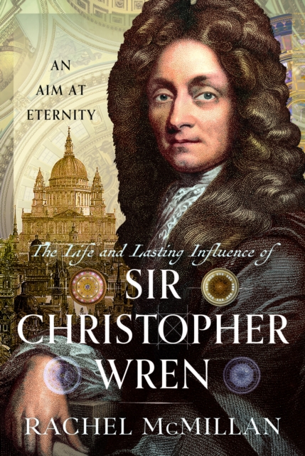 The Life and Lasting Influence of Sir Christopher Wren