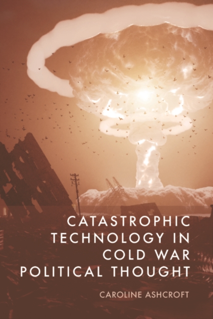 Catastrophic Technology in Cold War Political Thought