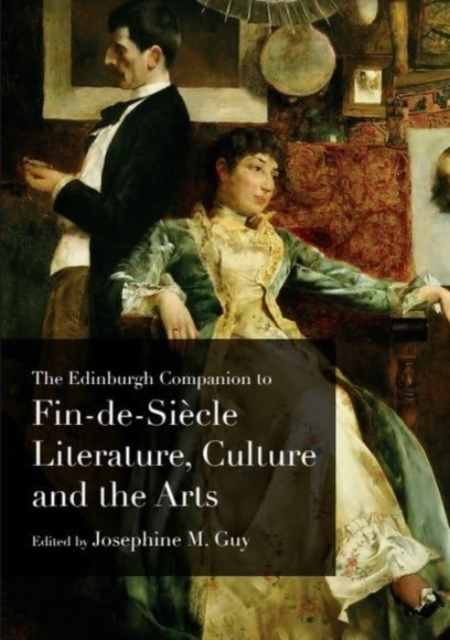 Edinburgh Companion to Fin-de-Sicle Literature, Culture and the Arts