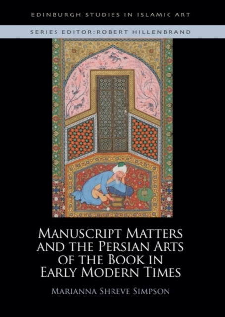Manuscript Matters and the Persian Arts of the Book in Early Modern Times