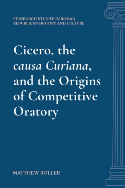 Cicero, the causa Curiana, and the Origins of Competitive Oratory
