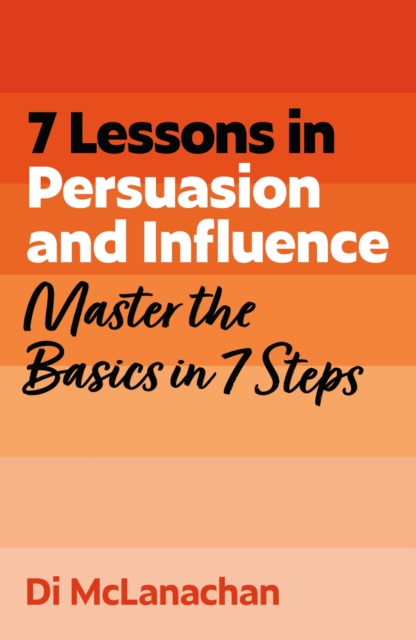 7 Lessons in Persuasion and Influence