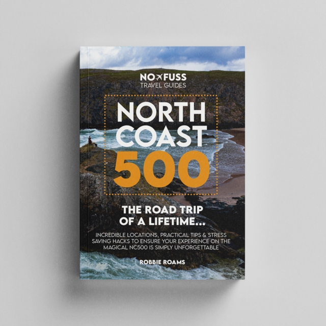 North Coast 500 The Road Trip of a Lifetime