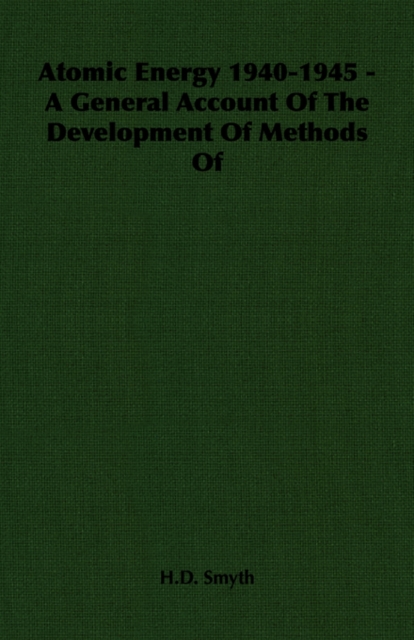 Atomic Energy 1940-1945 - A General Account Of The Development Of Methods Of
