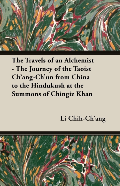 Travels of an Alchemist - The Journey of the Taoist Ch'ang-Ch'un From China to the Hindukush at the Summons of Chingiz Khan