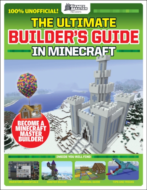 Ultimate Builder's Guide in Minecraft (GamesMaster Presents)