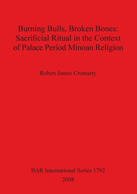 Burning Bulls Broken Bones: Sacrificial Ritual in the Context of Palace Period Minoan Religion