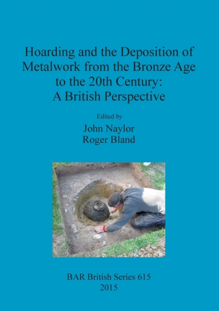 Hoarding and the Deposition of Metalwork from the Bronze Age to the 20th Century: A British Perspective