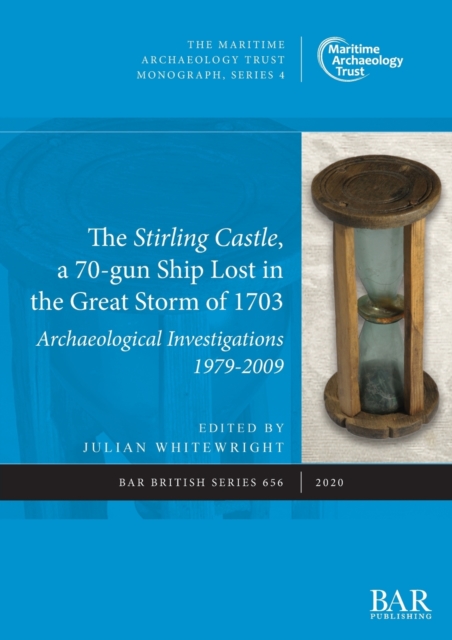 Stirling Castle, a 70-gun Ship Lost in the Great Storm of 1703: Archaeological Investigations 1979-2009