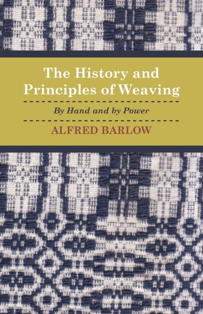 History and Principles of Weaving - By Hand And By Power