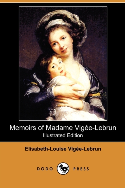 Memoirs of Madame Vigee-Lebrun (Illustrated Edition) (Dodo Press)