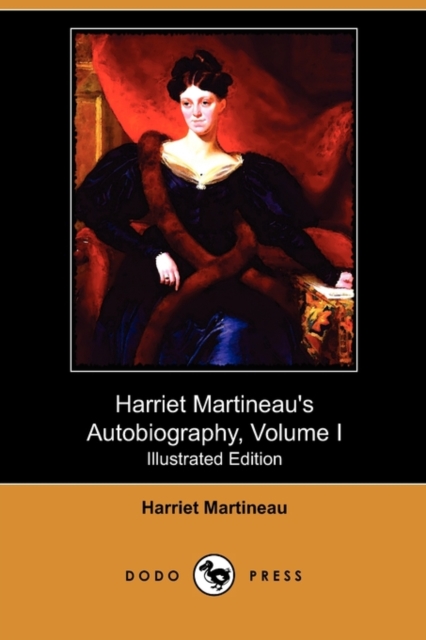 Harriet Martineau's Autobiography, Volume I (Illustrated Edition) (Dodo Press)