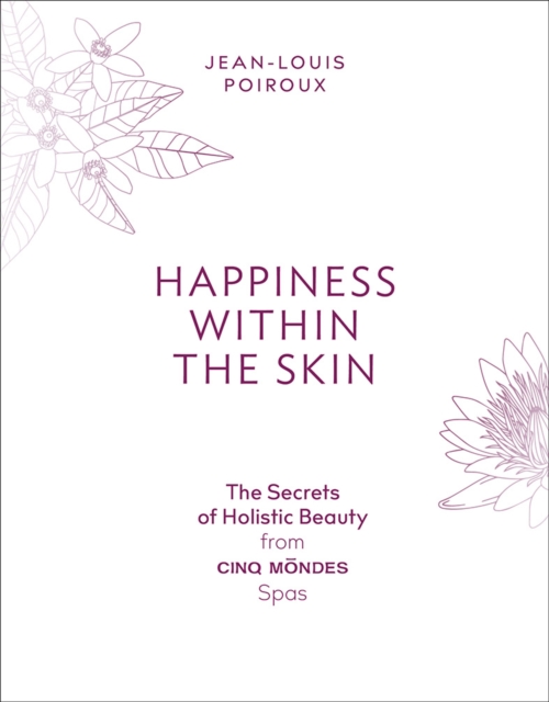 Happiness Within the Skin: The Secrets of Holistic Beauty by the Founder of Cinq Mondes Spas