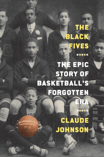 Black Fives: The Epic Story of Basketball's Forgotten Era