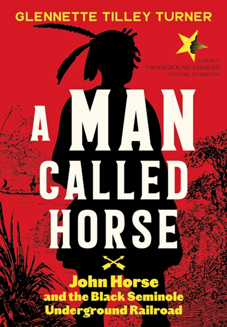 Man Called Horse: John Horse and the Black Seminole Underground Railroad