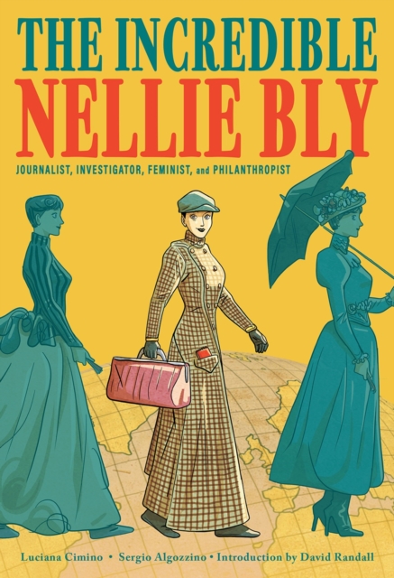 Incredible Nellie Bly: Journalist, Investigator, Feminist, and Philanthropist