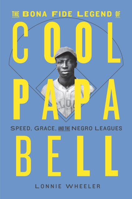 Bona Fide Legend of Cool Papa Bell: Speed, Grace, and the Negro Leagues