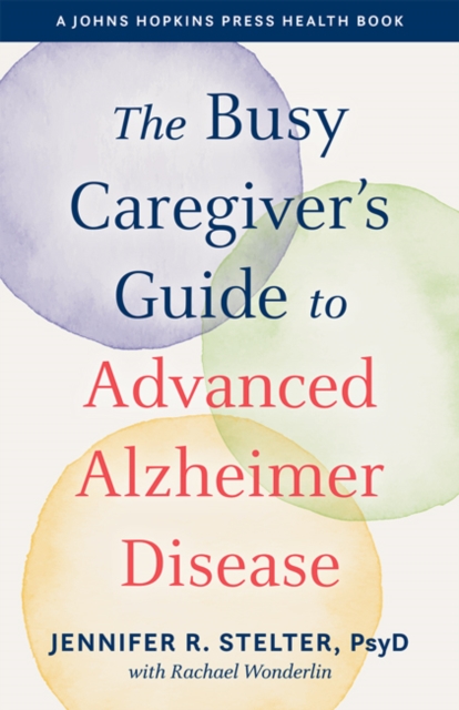 Busy Caregiver's Guide to Advanced Alzheimer Disease
