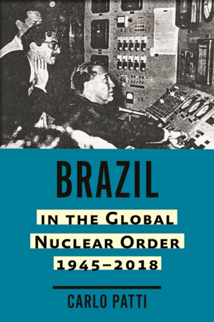 Brazil in the Global Nuclear Order, 1945-2018