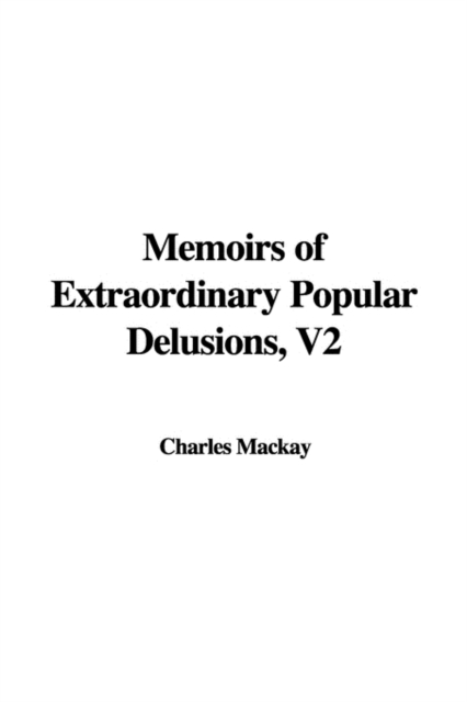 Memoirs of Extraordinary Popular Delusions, Volume 2