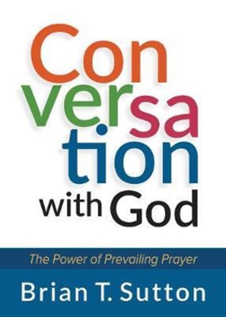 Conversation with God: The Power of Prevailing Prayer