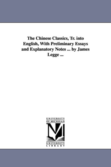 Chinese Classics, Tr. into English, With Preliminary Essays and Explanatory Notes ... by James Legge ...