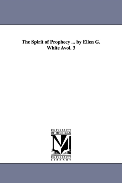 Spirit of Prophecy ... by Ellen G. White Avol. 3