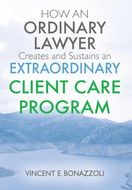 HOW AN ORDINARY LAWYER Creates and Sustains an EXTRAORDINARY CLIENT CARE PROGRAM