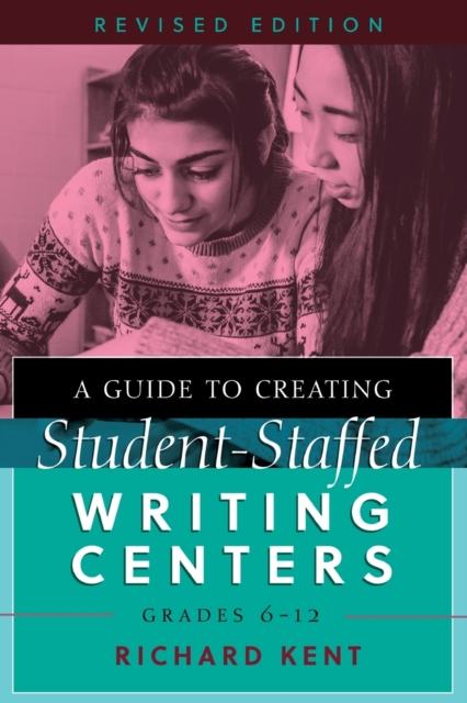 Guide to Creating Student-Staffed Writing Centers, Grades 6-12, Revised Edition